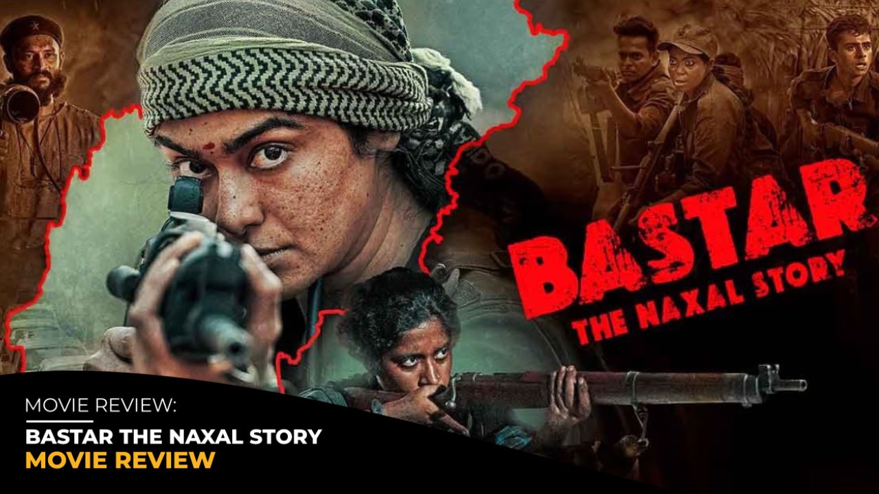 Bastar: The Naxal Story | Movie Review