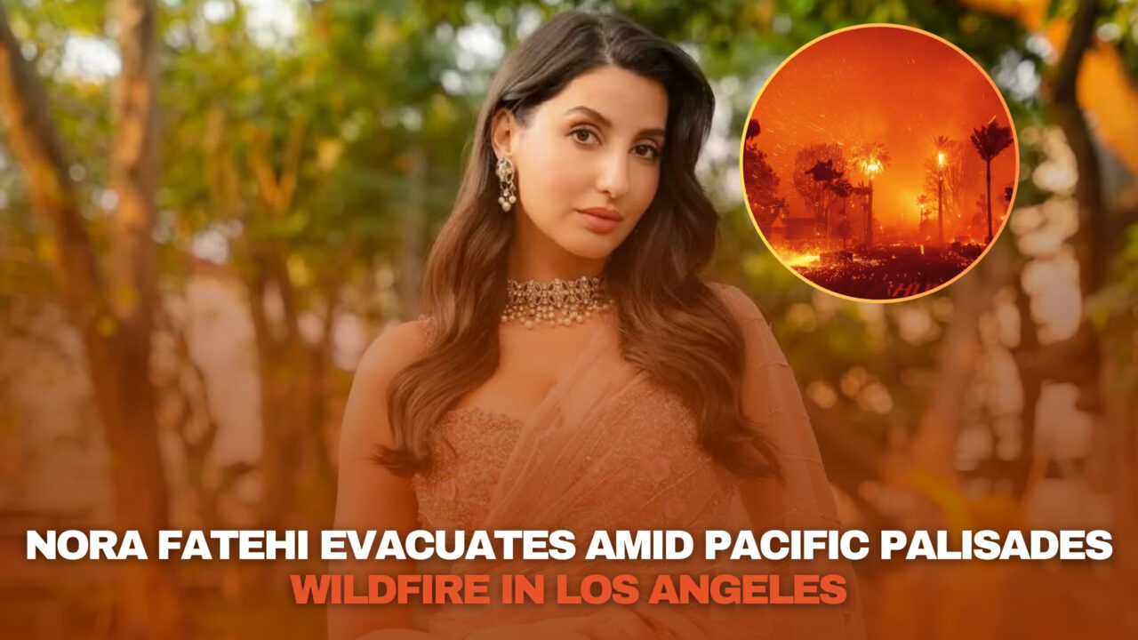 Nora Fatehi Reacts to LA Wildfire, Forced to Evacuate Amid Chaos