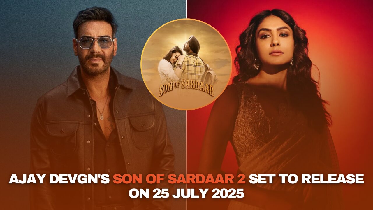 Ajay Devgn’s Son of Sardaar 2 Set to Release on 25 July 2025