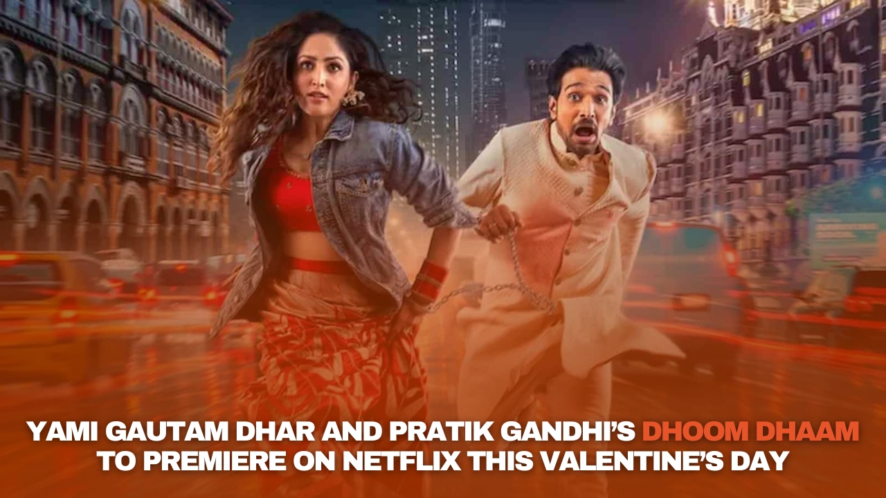 Yami Gautam Dhar and Pratik Gandhi’s Dhoom Dhaam to Premiere on Netflix this Valentine’s Day