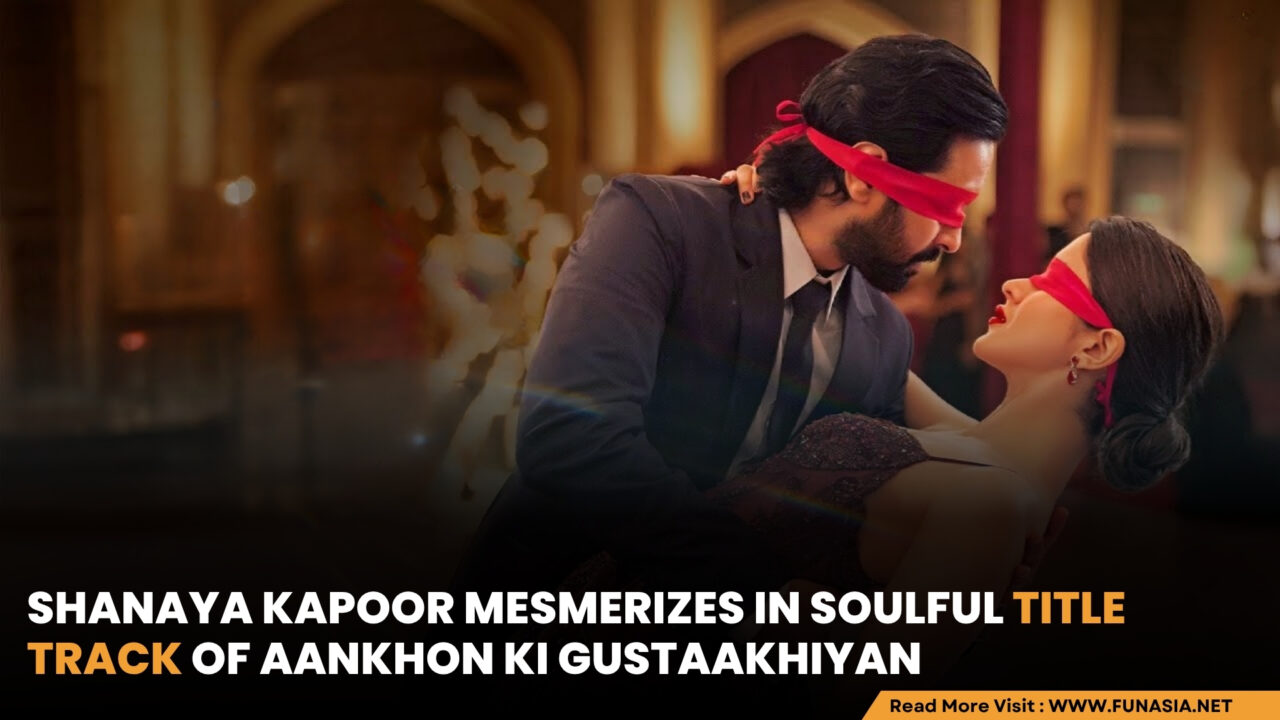 Shanaya Kapoor Mesmerizes in Aankhon Ki Gustaakhiyan’s Soulful Title Track