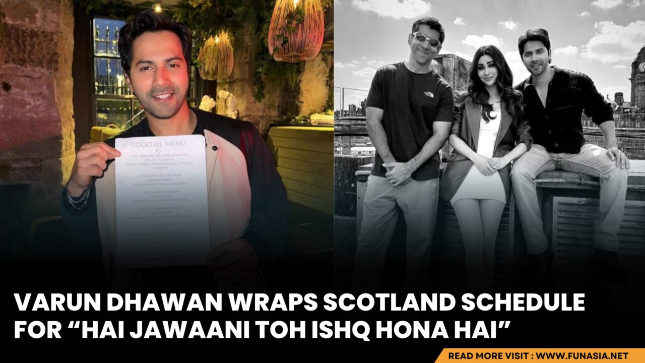 Varun Dhawan Wraps Scotland Schedule for Hai Jawaani Toh Ishq Hona Hai