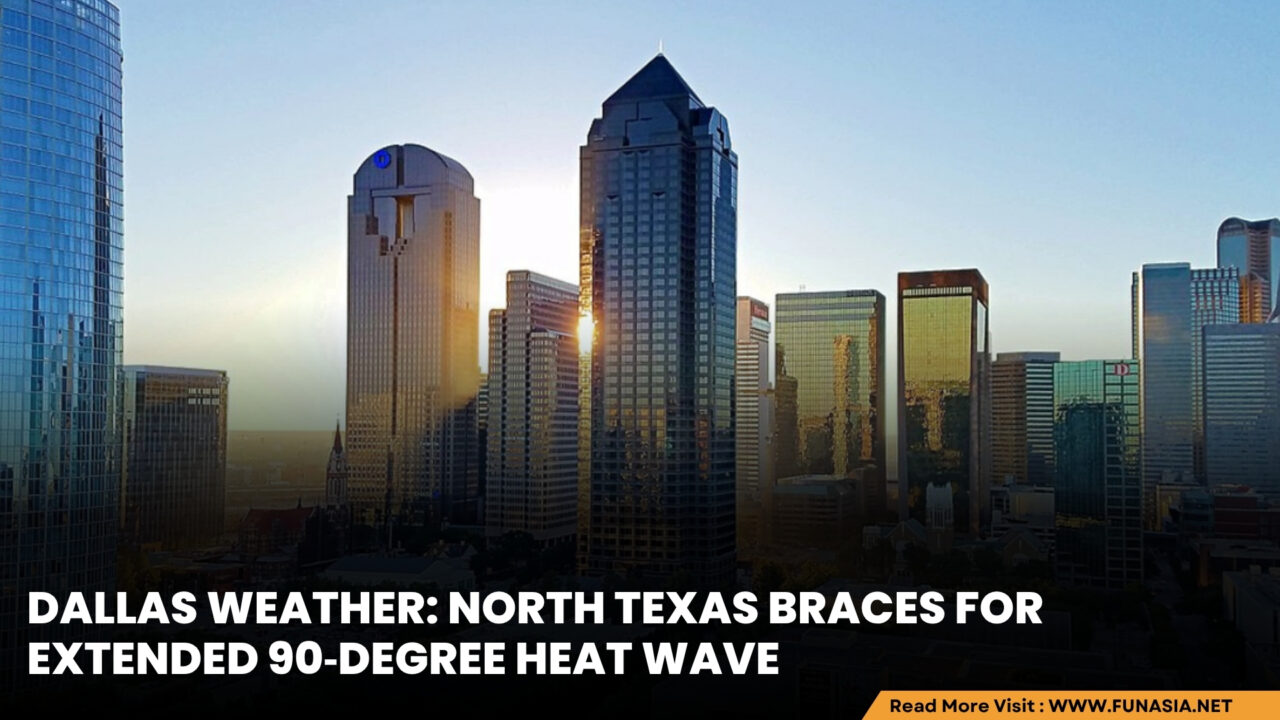 Dallas Weather: North Texas Braces for Extended 90‑Degree Heat Wave