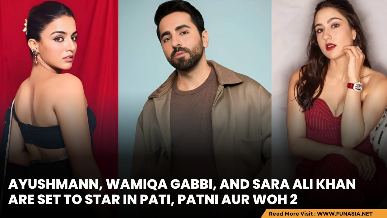 Ayushmann, Wamiqa Gabbi & Sara Ali Khan to Star in Pati, Patni Aur Woh 2