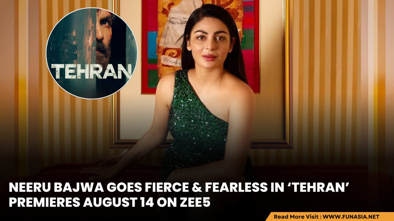 Neeru Bajwa Opens Up About Her Bold Role in Action Thriller ‘Tehran’