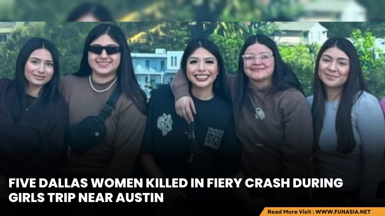 Five Dallas Women Killed in Fiery Crash Near Austin During Girls Trip